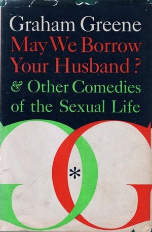 May We Borrow Your Husband?&Other Comedies of the Sexual Life by Graham Greene