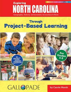 Exploring North Carolina Through Project-Based Learning: Geography, History, Government, Economics & More by Carole Marsh
