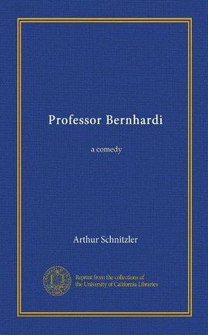 Professor Bernhardi: a comedy by Arthur Schnitzler, Arthur Schnitzler