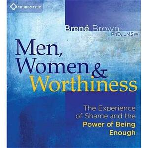 Men, Women & Worthiness: The Experience of Shame and the Power of Being Enough by Brené Brown