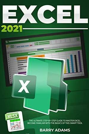 Excel 2021: The Ultimate Step-by-Step Guide to Master Excel. Become Familiar with The Basics of this Smart Tool by Barry Adams