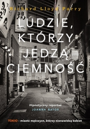 Ludzie, którzy jedzą ciemność. Prawdziwa historia o dziewczynie, która zaginęła w Tokio i o złu, które ją pochłonęło by Richard Lloyd Parry, Adriana Sokołowska-Ostapko