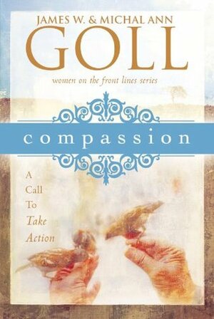 Compassion: A Call to Take Action by James W. Goll