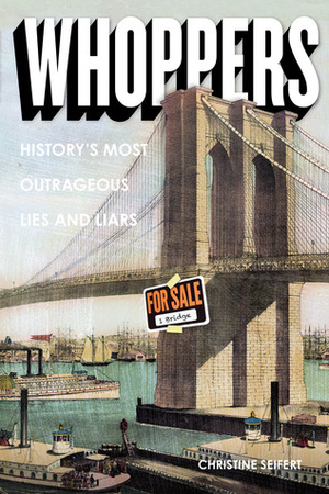 Whoppers: History's Most Outrageous Lies and Liars by Christine Seifert