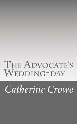 The Advocate's Wedding-day by Catherine Crowe