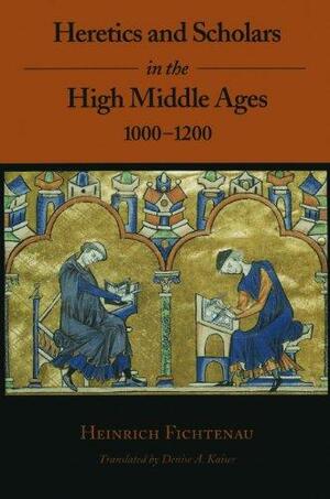 Heretics and Scholars in the High Middle Ages, 1000 1200 by Heinrich Fichtenau