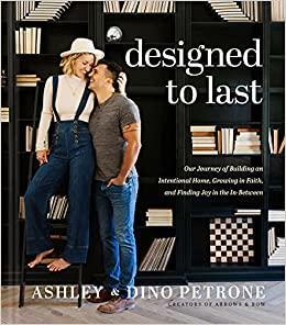 Designed to Last: Our Journey of Building an Intentional Home, Growing in Faith, and Finding Joy in the In-Between by Ashley And Dino Petrone, September Vaudrey