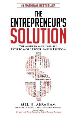 The Entrepreneur's Solution: The Modern Millionaire's Path to More Profit, Fans & Freedom by Mel H. Abraham