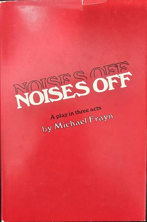 Noises Off: A Play in Three Acts by Michael Frayn