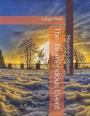 The Tremendous Event: Large Print by Maurice Leblanc