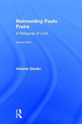 Reinventing Paulo Freire: A Pedagogy of Love by Antonia Darder