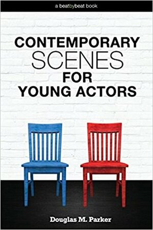 Contemporary Scenes for Young Actors by Douglas M. Parker