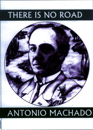 There is No Road: Proverbs by Antonio Machado by Antonio Machado, Dennis Maloney, Mary Berg, Thomas Moore