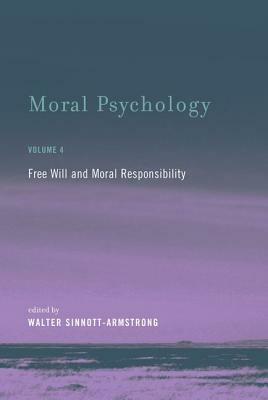 Moral Psychology, Volume 4: Free Will and Moral Responsibility by Walter Sinnott-Armstrong