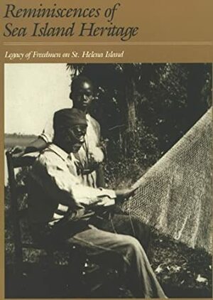 Reminiscences of Sea Island Heritage: Legacy of Freedmen on St. Helena Island by Ronald Daise