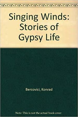 Singing Winds: Stories of Gipsy Life by Konrad Bercovici