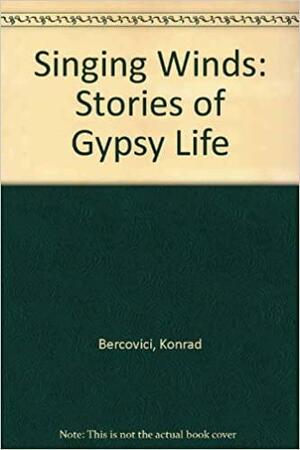 Singing Winds: Stories of Gipsy Life by Konrad Bercovici