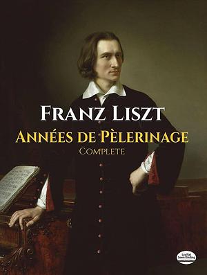 Années de pèlerinage: complete by Franz Liszt