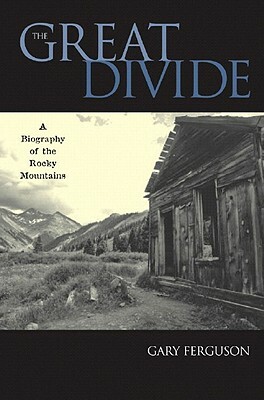 The Great Divide: A Biography of the Rocky Mountains by Gary Ferguson