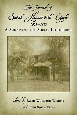 The Journal of Sarah Haynsworth Gayle, 1827-1835: A Substitute for Social Intercourse by Sarah Haynsworth Gayle