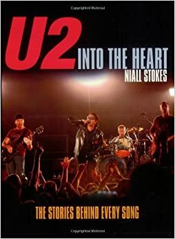 U2: Into the Heart: The Stories Behind Every Song by Niall Stokes