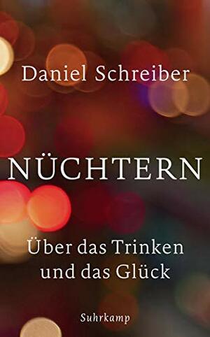 Nüchtern. Über das Trinken und das Glück by Daniel Schreiber