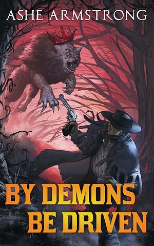 By Demons Be Driven by Ashe Armstrong