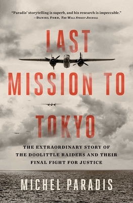 Last Mission to Tokyo: The Extraordinary Story of the Doolittle Raiders and Their Final Fight for Justice by Michel Paradis