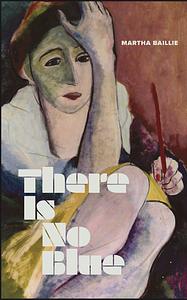 There Is No Blue by Martha Baillie