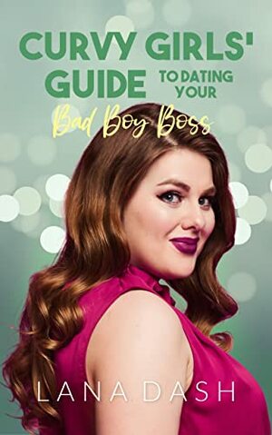 DATING YOUR BAD BOY BOSS: A Curvy Girl Romantic Comedy by Lana Dash