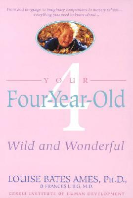 Your Four-Year-Old: Wild and Wonderful by Louise Bates Ames