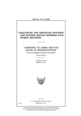 Challenges and obstacles wounded and injured service members face during recovery / by United State Congress, United States House of Representatives, Committee on Armed Services (house)