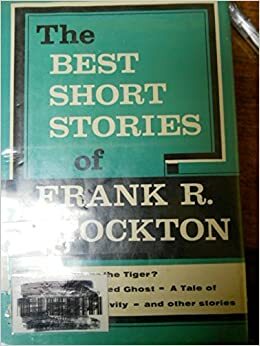 The Best Short Stories of Frank R Stockton by Frank R. Stockton