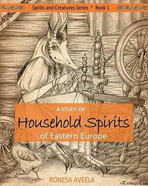 A Study of Household Spirits of Eastern Europe (Spirits and Creatures Series Book 1) by Ronesa Aveela