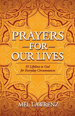 Prayers for Our Lives: 95 Lifelines to God for Everyday Circumstances by Mel Lawrenz