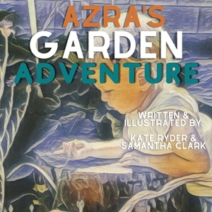 Azra's Garden Adventure by Kate Ryder, Samantha Clark