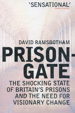 Prisongate: The Shocking State Of Britain's PrisonsThe Need For Visionary Change by David Ramsbotham