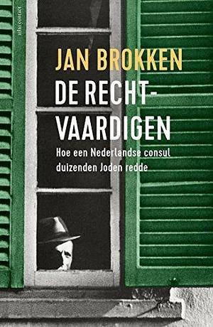 De rechtvaardigen: Hoe een Nederlandse consul duizenden joden redde by Jan Brokken, Jan Brokken