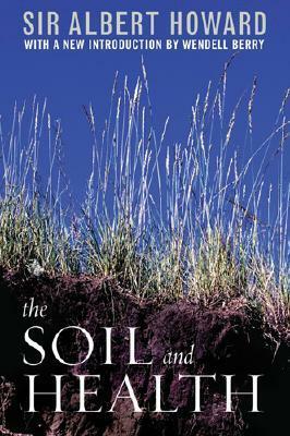 The Soil and Health: A Study of Organic Agriculture by Albert Howard