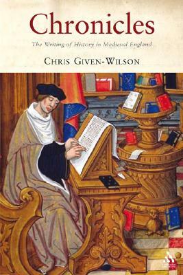 Chronicles: The Writing of History in Medieval England by Christopher Given-Wilson