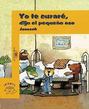 Yo Te Curare, Dijo el Pequeno Oso by Janosch