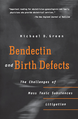 Bendectin and Birth Defects: The Challenges of Mass Toxic Substances Litigation by Michael D. Green