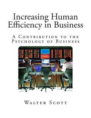 Increasing Human Efficiency in Business: A Contribution to the Psychology of Business by Walter Dill Scott