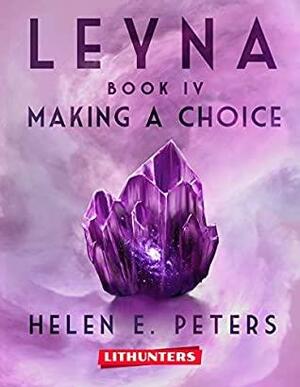 Leyna Book 4: Making a Choice: A Fantasy Romance Adventure by Helen E. Peters, Lithunters Ltd