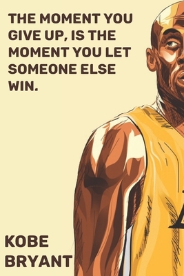 Kobe Bryant: The moment you give up, is the moment you let someone else win by Publishing