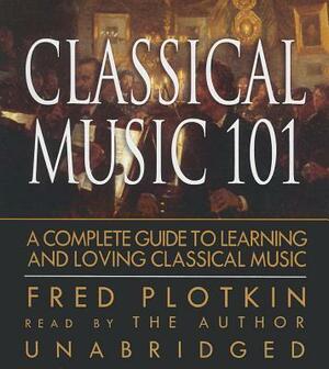 Classical Music 101: A Complete Guide to Learning and Loving Classical Music by 