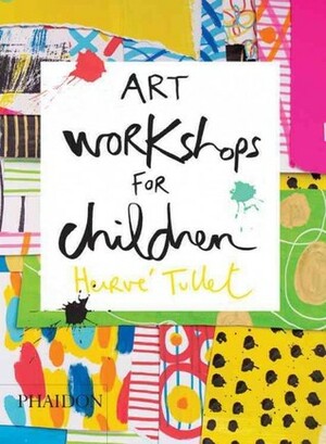 Art Workshops for Children by Sophie Van Der Linden, Hervé Tullet, Sarah Ardizzone