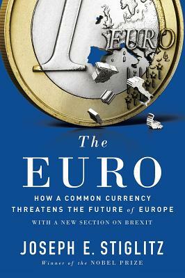 The Euro: How a Common Currency Threatens the Future of Europe by Joseph E. Stiglitz