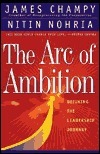 The Arc Of Ambition: Defining The Paths To Achievement by James Champy, Nitin Nohria