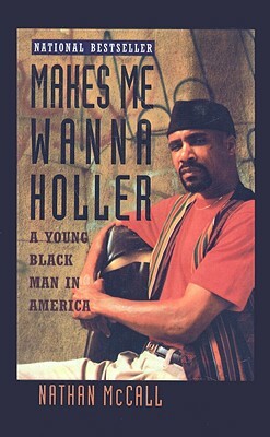 Makes Me Wanna Holler: A Young Black Man in America by Nathan McCall
